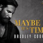 maybe it's time Bradley Cooper